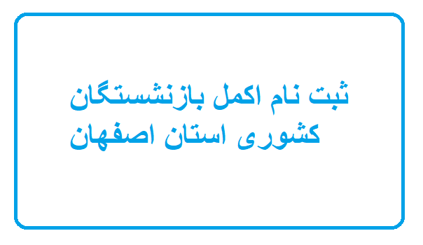 آغاز ثبت نام اکمل بازنشستگان کشوری استان اصفهان/ همراه با لینک ثبت نام 